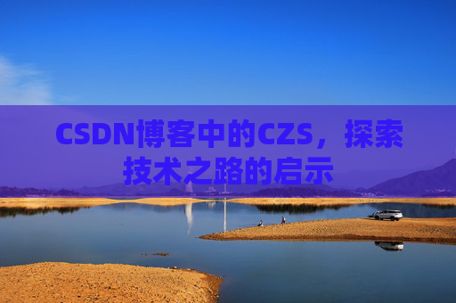 CSDN博客中的CZS，探索技术之路的启示